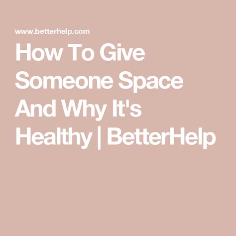 How To Give Someone Space And Why It's Healthy | BetterHelp Give Someone Space, How To Give Someone Space, Space In A Relationship, Relationship Struggles, Attachment Styles, Close Relationship, Waiting For Someone, Online Therapy, How To Give