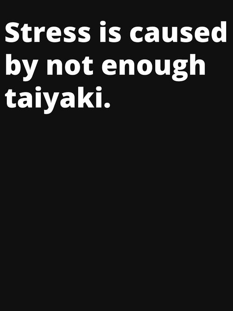 "Stress is caused by not enough taiyaki funny food saying" T-shirt by TrendyWizard | Redbubble Dim Sum Quotes, Food Sayings Quotes, Ramen Quotes, Food Sayings, Food Meme, Pun Shirts, Japanese Ramen, Food Memes, Foodie Friends