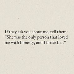 If they ask you about me, tell them. She was the only person that Treat Her Right, My Heart Hurts, Famous Last Words, Truth Quotes, Favorite Words, Quotes Love, Love You More Than, That's Love, My Heart Is Breaking