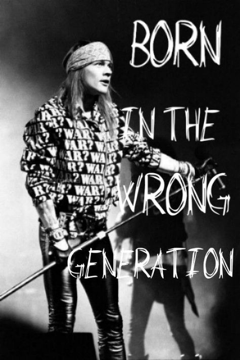 Sometimes our taste in music makes us think that we were born in the wrong generation. #AxlRose #GNR #GunsNRoses #Generation #Music Born In The Wrong Generation, Wrong Generation, Tik Tok Videos Funny, Rock N Roll Art, Rock Aesthetic, Hard Rock Music, Tik Tok Videos, Old Rock, Musica Rock