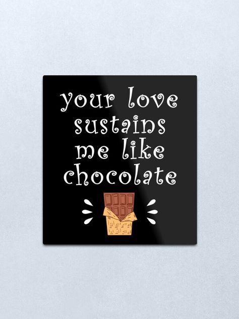 "Your love sustains me like chocolate. Happy Valentine's Day. Funny choco candy quote. Chocolates lover. Guilty pleasure. Comfort food. True love. Heart sustenance." Metal Print by MerveilleDesign | Redbubble Chocolate Day Wishes For Boyfriend, Chocolate Day Quotes For Boyfriend, Chocolate Day Quotes For Him, Happy Valentine's Day Funny, Chocolate Day Quotes, Lines For Boyfriend, Chocolate Day Images, Happy Valentines Day Funny, Chocolate Girl