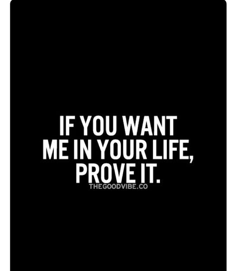 If you want me in your life, Prove it! Prove It Quotes, Use Your Words, Female Quotes, Adulting Quotes, Relationship Quotes For Him, Experiential Marketing, Love Connection, My New Life, Love Me Quotes