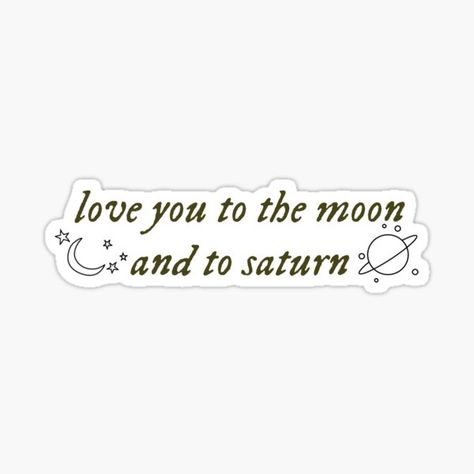 love you to the moon and to saturn quote sticker • Millions of unique designs by independent artists. Find your thing. Love You Stickers, I Love You To The Moon And To Saturn, Powerless Stickers, Saturn Quotes, Love You To The Moon And To Saturn, Love Quotes Stickers, Moon And Stars Aesthetic, Printout Stickers, Moon And To Saturn