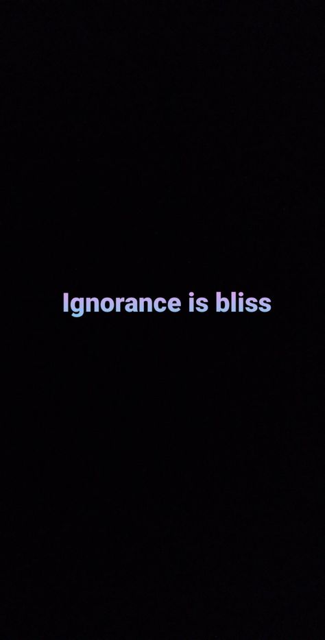 Ignorance Is Bliss Wallpaper, Ignore Wallpaper, Ignorance Is Bliss, Wallpapers, Quotes, Quick Saves