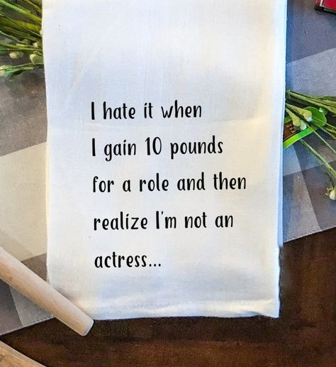 I Hate it When I Gain 10 Pounds for a Role and Then Realize I'm Not an Actress Need a gift idea for that special person that loves snarky and farmhouse? These kitchen towels are perfect. They make great gifts for friends and family, housewarming gifts or hostess gifts. It's also a great way to update your kitchen decor. Made from high-quality 100% cotton flour sack towels, they are super absorbent making them functional as well as funny. They are machine washable to ensure easy care. Towels are Funny Tea Towel Sayings, Magnet Sayings, Chocolate Journal, Towel Sayings, Funny Kitchen Towels, Fun Phrases, Funny Towels, Funny Tea Towels, Personalized Tea Towel