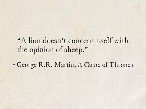 A Lion Does Not Concern Itself, George Martin Quotes, Getting Fired Quotes, I Am Fire Quotes, A Song Of Ice And Fire Quotes, George R R Martin Quotes, Quotes About Lions, Got Quotes Game Of Thrones, Quotes About Fire