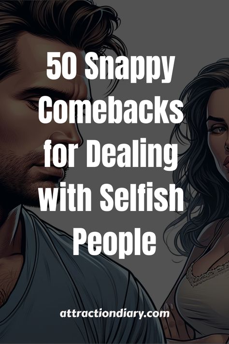 Man and woman facing each other with text about comebacks for selfish people. People Who Are Self Absorbed, How To Deal With Selfish People, Dealing With Selfish People, Self Absorbed People Quotes, Selfish Man, Self Absorbed People, Selfish People Quotes, Self Centered People, Snappy Comebacks