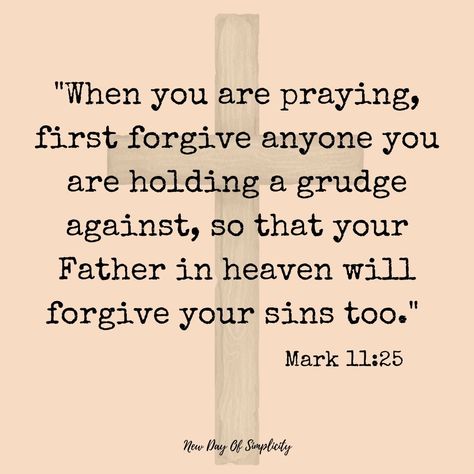 "When you are praying first forgive anyone you are holding a grudge against, so that you Father in heaven will forgive your sins too." (Mark 11:25) Holding Grudges Quotes, Mark 11 25, Grudge Quotes, Bitterness Quotes, Holding A Grudge, Bible Verses About Forgiveness, Jesus Forgives, Sin Quotes, Holding Grudges