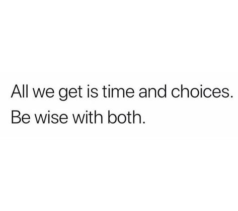 Time and choices Have A Good Time Quotes, All We Get Is Time And Choices, Time And Choices Quotes, Quote For A Good Day, Be Wise Quotes, Choices In Life Quotes, Have A Good Day Quotes, All Good, Its A Beautiful Day