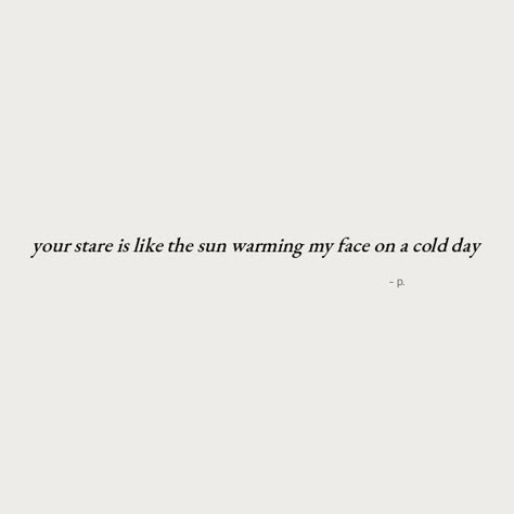 your stare is like the sun warming my face on a cold day Sit And Stare Caption, Follow The Sun Quotes, One Liner Quotes On Smile, Cold Instagram Bio, Sun Short Quotes, Short Cold Quotes, Staring Captions For Instagram, Smile Face Quotes, Sun Rays Captions Instagram