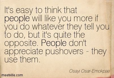 I am a pushover. Being A Pushover Quotes, Pushover Quotes, King Quotes, The Words, Great Quotes, Inspire Me, Cool Words, Wise Words, Favorite Quotes