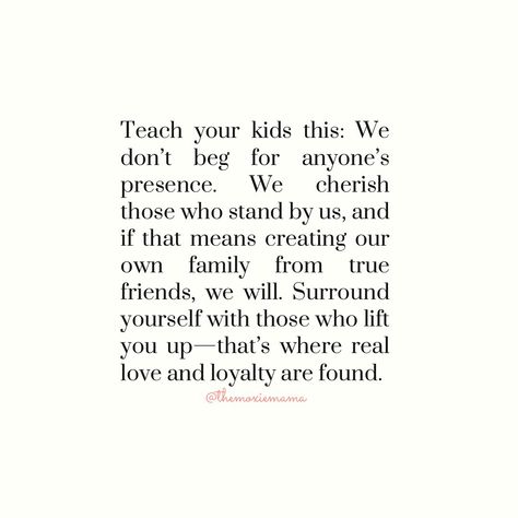 Real love and loyalty comes from those who show up for you. Teach your kids to value the ones who stand by them, and if they need to, create a family of true friends. Choose to surround yourself with people who lift you up! 💛 #trueloyalty #friendsfamily #reallove #familyoffriends #friends #family #traumahealing #mentalhealthawareness #inspirationalquotes #familyisntalwaysblood #uplifting Quotes About Negative People Families, Friends Chosen Family Quotes, Teaching My Son Quotes, Rift In Family Quotes, Family We Choose Quote, Tribe Quotes Families, 2 Way Street Quotes Family, Quotes About People Who Show Up For You, Friend And Family Quotes