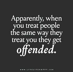 Apparently, when you treat people the same way they treat you they get offended. | Flickr - Photo Sharing! Live Life Happy, Life Quotes Love, Treat You, Life Lesson, Treat People, Lesson Quotes, People Quotes, Quotable Quotes, Sarcastic Quotes