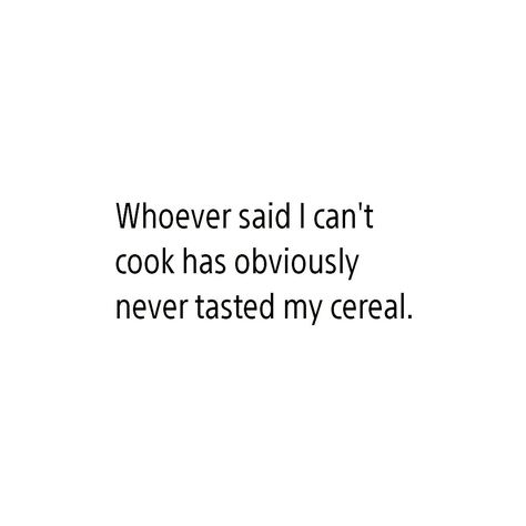 Whoever said I can't cook has obviously never tasted my cereal :p Can’t Cook Quotes, Cant Cook Humor, Cereal Quotes, Funny Cooking Quotes Humor, Baby Bam, Cooking Quotes Humor, Food Quotes Funny, Cooking Quotes, Cooking Humor