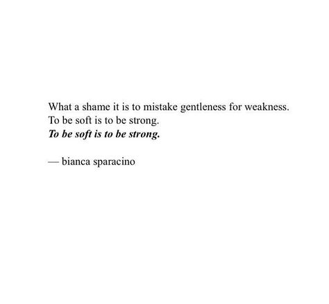 To be soft is to be strong There Is Strength In Being Soft, Tough Outside Soft Inside Quotes, Remain Soft Quotes, Quote About Staying Strong, Being A Soft Woman Quotes, There Is Strength In Being Soft Tattoo, Soft Strength Quotes, Soft But Strong Quotes, Strength In Softness