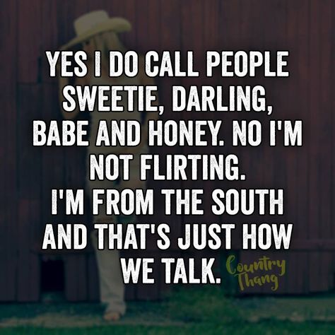 Yes I do call people sweetie, darling, babe and honey. No I'm not flirting. I'm from the south and that's just how we talk. #relationshipquotes #lifefactquotes #countrythang #countrythangquotes #countryquotes #countrysayings Southern Talk, Southern Girl Quotes, Southern Words, Southern Quotes, Southern Belle Secrets, Southern Slang, Southern Humor, Southern Pride, Southern Sayings