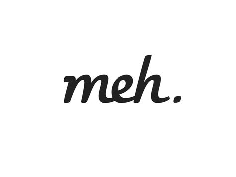 meh. by Louie Mantia for Pacific Helm Meh Mood, Meh Aesthetic, Cussing Quote, Meh Quotes, Clever Sayings, Typography Branding, Phone Aesthetic, Clever Quotes, Favorite Words