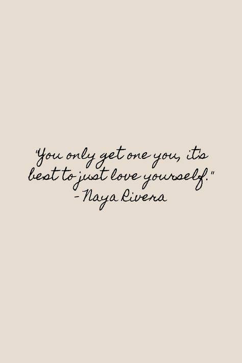 "You only get one you, it's best to just love yourself." - Naya Rivera Aethstetic Quote Wallpaper, Beige Aethstetic Wallpaper, Naya Rivera Tattoo Ideas, Glee Tattoo Ideas Quotes, Naya Rivera Tattoo, Glee Quotes Inspirational, Naya Rivera Quotes, Bedroom Aethstetic, Aspiration Board