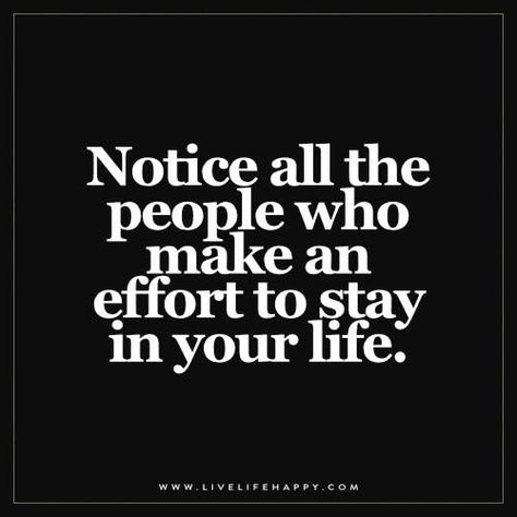 Notice all the people who make an effort to stay in your life. Live Life Happy, A Course In Miracles, Make An Effort, Quotes Life, A Quote, Note To Self, Great Quotes, True Quotes, Live Life