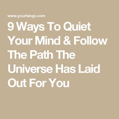 9 Ways To Quiet Your Mind & Follow The Path The Universe Has Laid Out For You How To Quieten Your Mind, How To Quiet Your Mind, Follow Your Own Path, Ways To Destress, Quiet Your Mind, Spiritual Nature, Quiet Mind, Dating Coach, Cosmic Energy