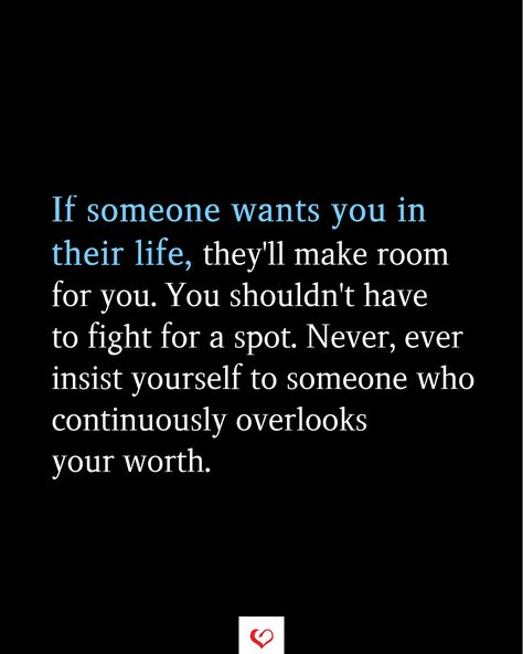 If someone wants you in their life, they'll make room for you. You shouldn't have to fight for a spot. Never, ever insist yourself to someone who continuously overlooks your worth. #relationship #quote #love #couple #quotes #inspirationalquotes #womanquotes #relationshipgoals If Someone Is Important To You Quotes, Where Do We Stand Quotes Relationships, Troubled Relationship Quotes, Love Couple Quotes, Stand Quotes, Want You Quotes, Deserve To Be Loved, Being There For Someone Quotes, Bf Quotes