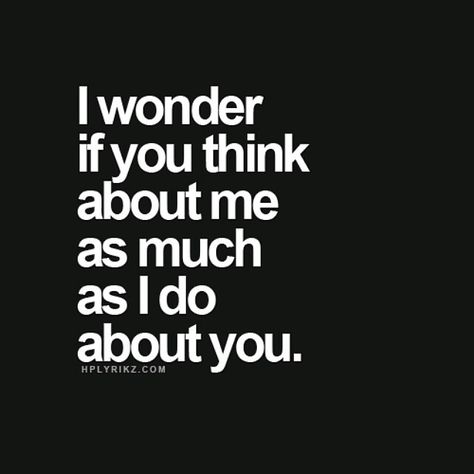 I wonder if you think about me as much as I do about you Do You Think About Me Quotes, Wonder If You Think Of Me Quotes, Do You Think About Me, I Wonder If You Think Of Me, How Do You Feel About Me, Do You Think Of Me Quotes, Dream Of You Quotes, Contagious Laugh, Flirty Memes