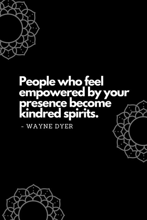 People who feel empowered by your presence become kindred spirits. - Wayne Dyer Kindred Spirit Quotes, Kindred Spirits Quote, Divine Oneness, Kindred Spirit, Feel Empowered, Spirit Quotes, Inspirational Quotes With Images, Wayne Dyer, Kindred Spirits