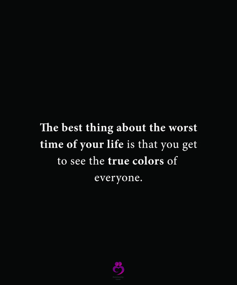 Those Who Help You In Your Worst Times, When People Leave You At Your Worst, Worst Time Quotes, The Best Thing About The Worst Time Of Your Life, The Best Thing About The Worst Time, Darkest Times Quotes Life, Tough Times Show True Colors, Your True Colors Are Showing, You Showed Me Your True Colors