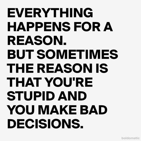 Everything Happens For A Reason, Bad Decisions, Reality Check, Smart People, Be True To Yourself, Spiritual Inspiration, Sarcastic Quotes, New Words, Thoughts Quotes