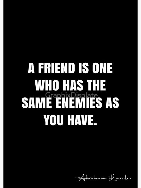 A Friend Who Is Friends With Your Enemy, Real Friends Have The Same Enemies, Friend Enemy Quotes, Enemy Quotes, Enemies Quotes, Keep It Real Quotes, Abraham Lincoln Quotes, Lincoln Quotes, Quotes Friends