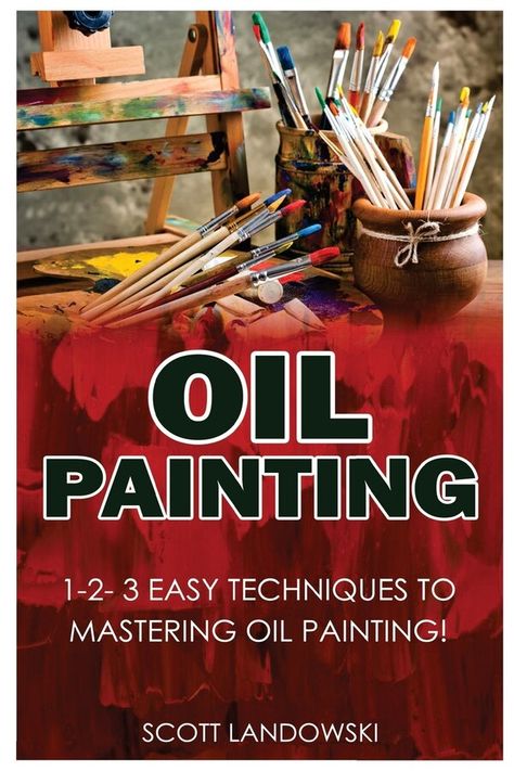 1-2-3 Easy Techniques to Mastering Oil Painting! | Oil Painting par Scott Landowski, Couverture souple | Indigo Chapters Styles Of Painting, Oil Painting Basics, Master Oil Painting, Beautiful Paintings Of Nature, Oil Painting Tips, Painting Instructions, Oil Painting Lessons, Oil Painting For Beginners, Oil Painting Tutorial