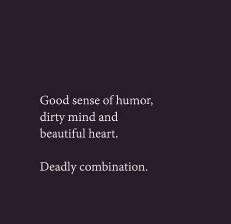 good sense of humor, dirty mind, beautiful heart. deadly combination. Dirty Mind, Sense Of Humor, The Words, Great Quotes, Beautiful Words, Words Quotes, Favorite Quotes, Wise Words, Quotes To Live By