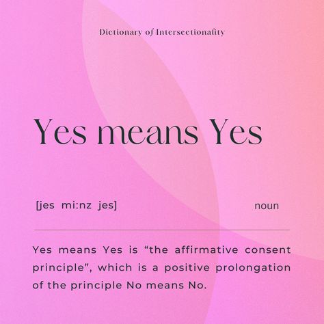 Silence, freezing, and doubt are not synonyms of Yes. Sexual interest and desire are expressed by clear, affirmative words and actions. Let's make consent our priority! Learn more at https://pinktalks.npo.one/yes-means-yes/ #yes #means #yes #dictionary Affirmative Words, Let It Be, Quick Saves