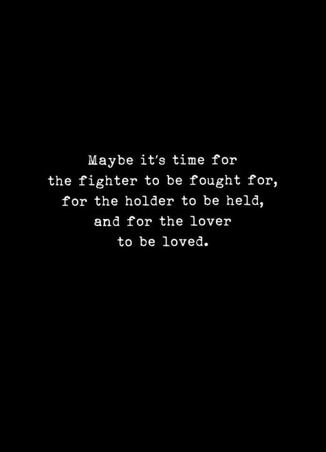 Maybe it's time for the fighter to be fought for, for the holder to be held, and for the lover to be loved. To Be Loved, Intp, White Photo, Beautiful Quotes, The Words, Great Quotes, Beautiful Words, Inspirational Words, Words Quotes