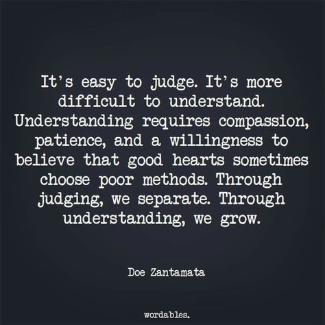 Do your best to understand, rather than judge. Though don't allow the effort to understand blind you to red flags- acknowledge them, and pay attention to the bigger picture- your logical instincts coupled with the compassionate will to understand will help you see what's really there. Quotes About Making Mistakes, Mistake Quotes, Now Quotes, Choices Quotes, Words Worth, Perfection Quotes, Good Heart, Healing Quotes, A Quote