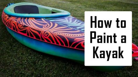 How To Paint A Kayak? A Beginner's Guide - Outdoor Kits X Family Kayaking, Kayaking Essentials, Kayak Tips, Kayak Modifications, Kayak Art, Kayak Stickers, Kayak Cart, White Water Kayak, Boat Upholstery