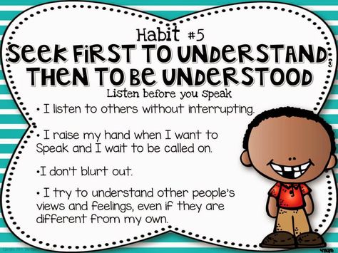 The Leader in Me Seek first to Understand, then be understood 7 Habits Activities, Steven Covey, Leader In Me 7 Habits, 7 Habits Of Happy Kids, Habit 5, Seek First To Understand, The Leader In Me, Habits Of Highly Effective People, To Be Understood