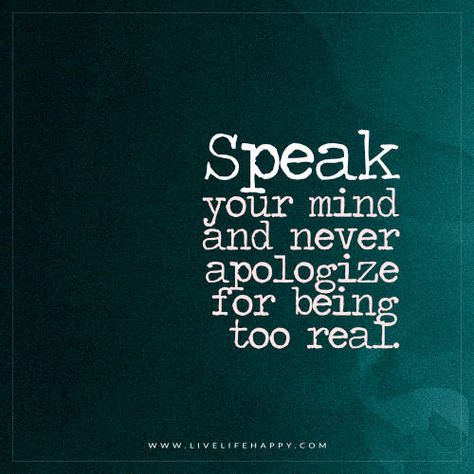 Speak Your Mind and Never Apologize for Being Encouragement Quotes For Him, Your Mind Quotes, Speak My Mind, Speak Your Mind, Live Life Happy, Too Real, Mind Quotes, Poetry Words, Yoga Quotes