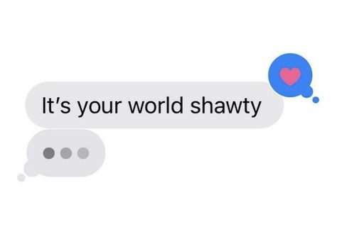 It’s Your World Shawty Quote, Quotes To Post With Your Pictures, Its Your World Shawty Text, It’s Your World Shawty Text, Let Me Rate Yall Ig, Shawty Quotes, Ren Core, Imessage Text, Message Wallpaper