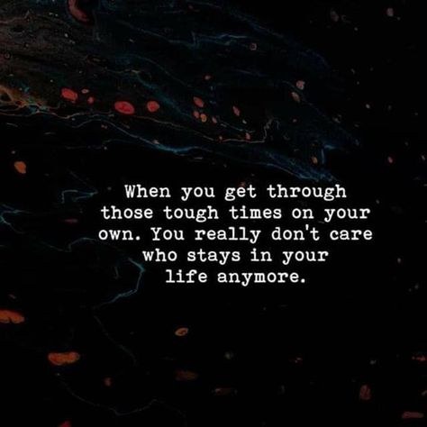 When you get through those tough times on your own. You really don't care who stays in your life anymore.  #Quotes Those Who Really Care Quotes, Don’t Care Too Much Quotes, You Just Don’t Care Quotes, Don’t Get Your Hopes Up Quotes, When You Care More Than They Do, I Don’t Care About You Anymore Quotes, Not Caring Quotes, I Don't Care Anymore Quotes, No One Cares About You Quotes