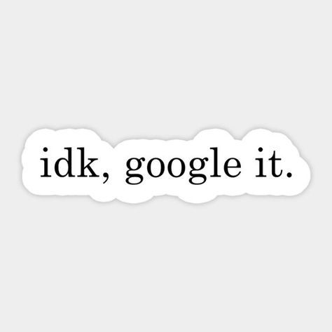 Idk, Google It. Sticker #stickersprintable #stickersheets #funnystickers #stickerideas #aestheticstickers #cutestickers Computer Aesthetic Stickers, Aesthetic Laptop Sticker Ideas, Cute Sticker Ideas Aesthetic, Funny Sticker Quotes, Funny Quote Stickers, Funny Water Bottle Stickers, Stickers For Laptop Printable, Laptop Stickers Aesthetic Printable, Computer Stickers Ideas