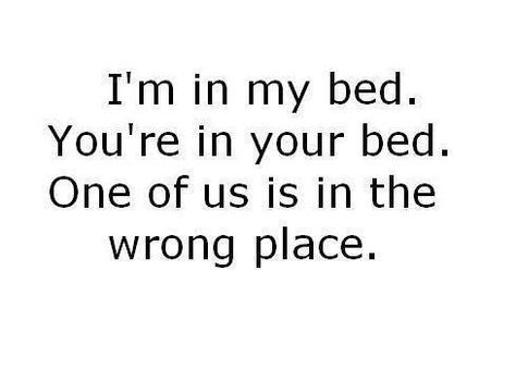 I'm in my bed. You're in you're bed. One of us is in the wrong place. I Love You Quotes, My Bed, Love Yourself Quotes, Hopeless Romantic, About Love, Love Is Sweet, Be Yourself Quotes, True Stories, Favorite Quotes