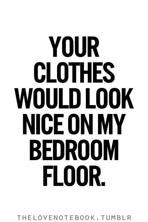 Yes they would.  Your clothes would be nice on my floor! Flirty Memes, Funny Flirty Quotes, Memes For Him, Flirting Quotes For Her, Flirting Quotes Funny, Flirting Memes, Flirting Humor, My Bedroom, Flirting Quotes