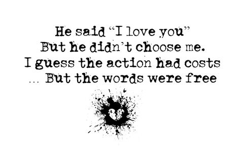 He said "I love you" but he didn't choose me. I guess the action had costs but the words were free. You Didn’t Love Me Quotes, You Didn't Choose Me Quotes, He Didn’t Love Me, You Didn’t Choose Me, He Didn’t Choose Me, He Said She Said Quotes, He Didnt Love Me, He Didnt Choose Me Quotes, Mafia Oc