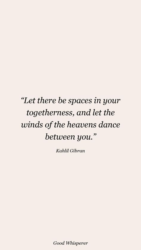 Let there be spaces in your togetherness, and let the winds of the heavens dance between you. Kahlil Gibran Quotes, Healthy Love, Kahlil Gibran, The Heavens, Let It Be, Quotes