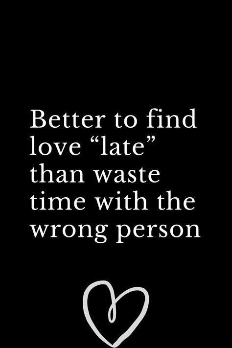 Better to find love “late” than waste time with the wrong person Wasting Time On The Wrong Person, Wrong Side Of The Bed Quotes, Love Is A Waste Of Time, Loving The Wrong Person Quotes, Wrong Love Quotes, Time Quotes Relationship, Life Partner Quote, Right Person Wrong Time, Partner Quotes