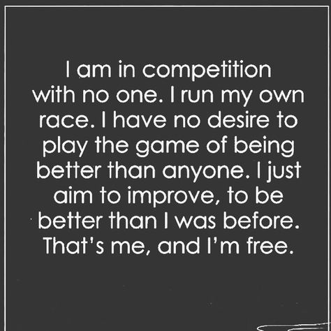 i am in competition with no one. i run my own race. i have no desire to play the game of being better than anyone. i just aim to improve, to be better than i was before. that's me, and i'm free. Lead On Quotes, Play Games Quotes, Bragging Quotes, Hustle Lifestyle, Games Quotes, Life Dreams, Game Quotes, Dont Compare, Don't Compare