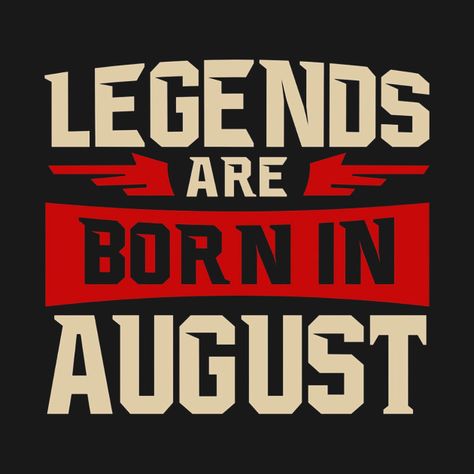 Legends Are Born In August, Legend Born, August Design, Pisces And Leo, Born In September, Birthday Wishes For Sister, August Born, Birthday Banners, Tshirt Design Inspiration