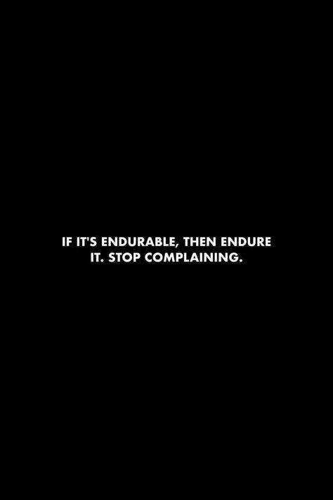 Instead Of Complaining Quotes, Never Complain Quotes, Complain Less Quotes, Quotes On Endurance, Complainers Quotes, Quotes About Complaining, Endure Quotes, Complain Quotes, Stop Complaining Quotes