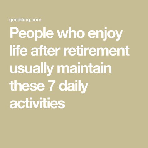 People who enjoy life after retirement usually maintain these 7 daily activities Enjoy Retirement, Retirement Activities, Reading People, Retired People, Student Journal, End Of The Road, Book Editing, How To Read People, 7 Habits